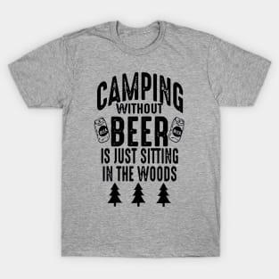 Camping Without Beer Is Just Sitting In The Woods T-Shirt